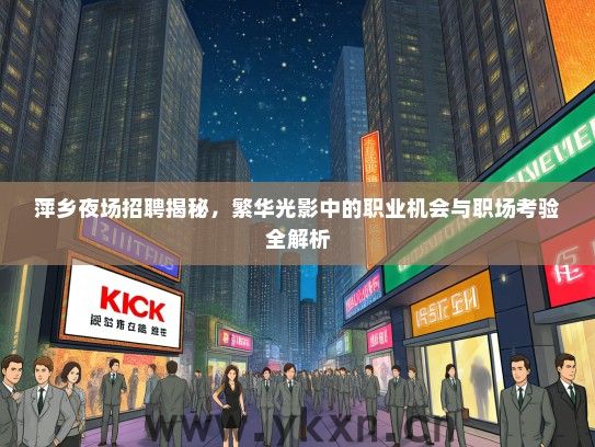 萍乡夜场招聘揭秘，繁华光影中的职业机会与职场考验全解析