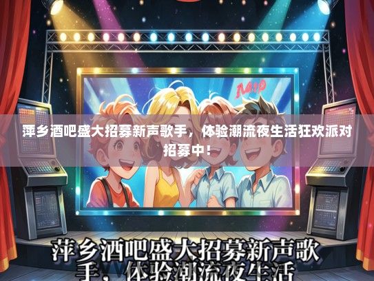 萍乡酒吧盛大招募新声歌手，体验潮流夜生活狂欢派对招募中！